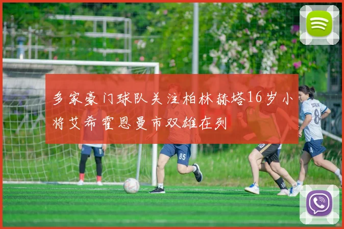 多家豪门球队关注柏林赫塔16岁小将艾希霍恩曼市双雄在列