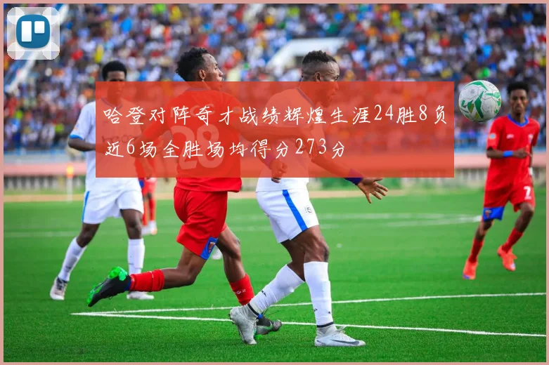哈登对阵奇才战绩辉煌生涯24胜8负近6场全胜场均得分273分