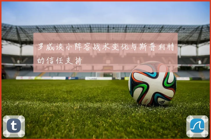 罗威谈小阵容战术变化与斯普利特的信任支持