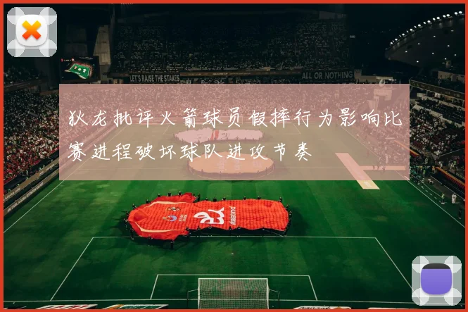 狄龙批评火箭球员假摔行为影响比赛进程破坏球队进攻节奏
