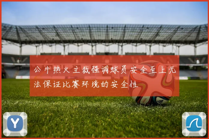公牛热火主裁强调球员安全至上无法保证比赛环境的安全性