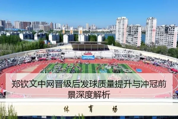 郑钦文中网晋级后发球质量提升与冲冠前景深度解析
